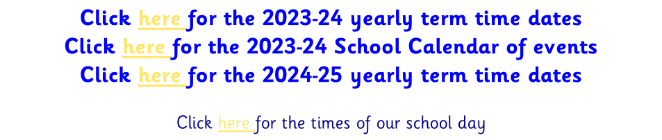 Click here for the 2023-24 yearly term time dates Click here for the 2023-24 School Calendar of events Click here for the 2024-25 yearly term time dates  Click here for the times of our school day