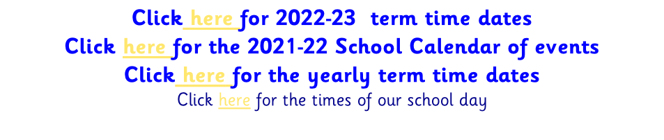 Click here for 2022-23  term time dates  Click here for the 2021-22 School Calendar of events Click here for the yearly term time dates Click here for the times of our school day