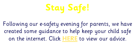 Stay Safe!  Following our e-safety evening for parents, we have created some guidance to help keep your child safe on the internet. Click HERE to view our advice.