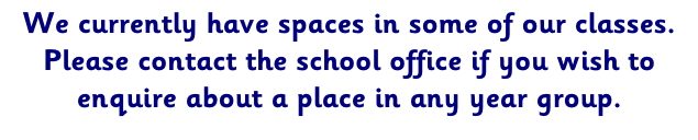We currently have spaces in some of our classes. Please contact the school office if you wish to enquire about a place in any year group.