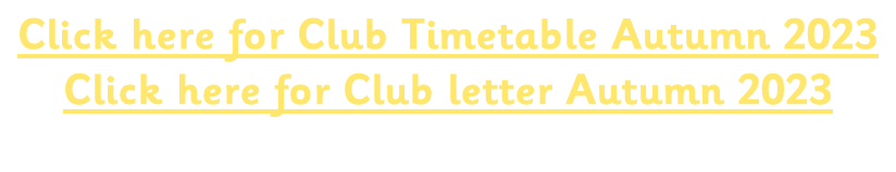 Click here for Club Timetable Autumn 2023  Click here for Club letter Autumn 2023